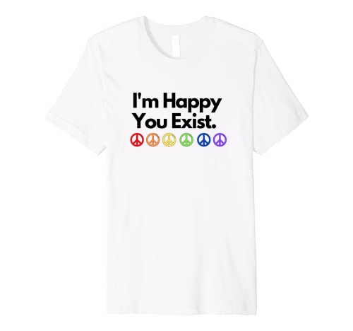 I'm Happy You Exist - LGBTIQA+ Pride and Support Premium T-Shirt